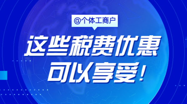 @個(gè)體工商戶，這些稅費(fèi)優(yōu)惠可以享受！